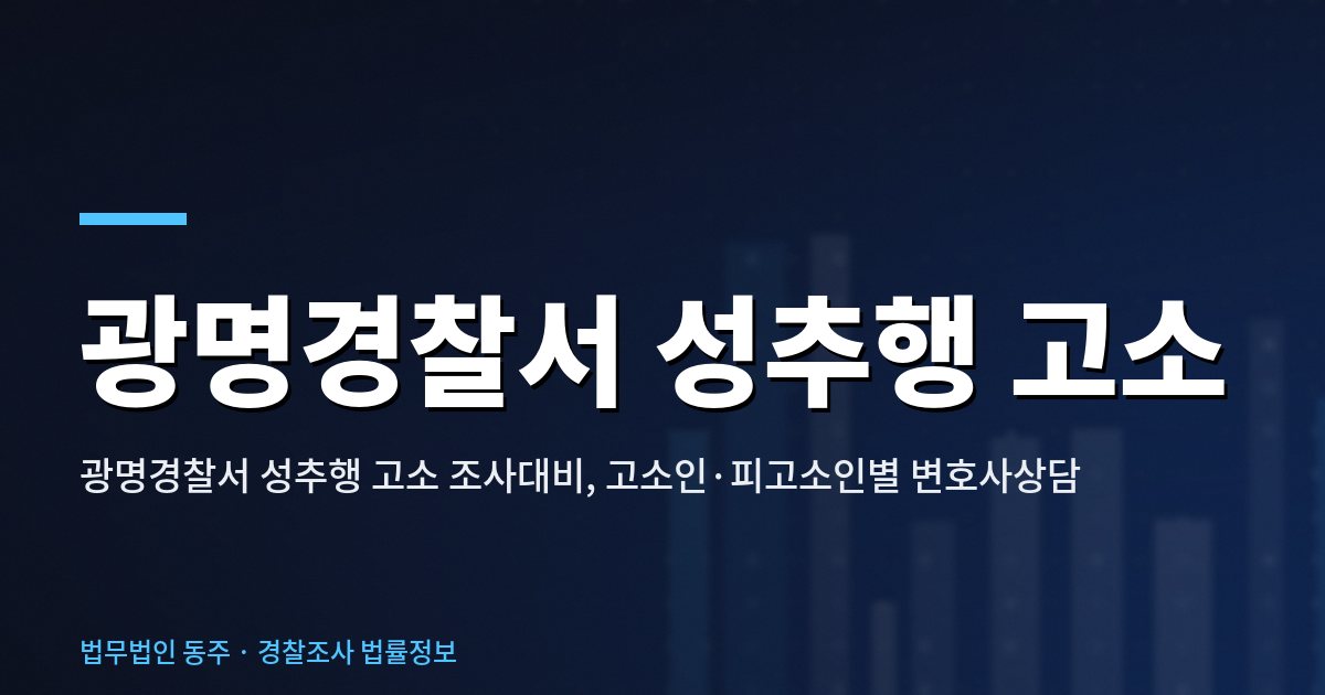 광명경찰서 성추행 고소 조사대비, 고소인·피고소인별 변호사상담 광명경찰서 성추행 고소
